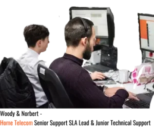 Home Telecom broadband and utility specialists. Woody and Norbert, Senior Support Lead and Junior Technical support